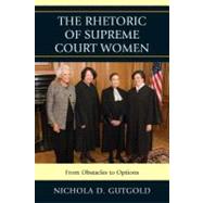 The Rhetoric of Supreme Court Women From Obstacles to Options by Gutgold , Nichola D., 9780739172520