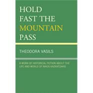 Hold Fast the Mountain Pass A Work of Historical Fiction about the Life and World of Nikos Kazantzakis by Vasils, Theodora, 9780761852520
