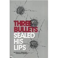 Three Bullets Sealed His Lips by Rubenstein, Bruce, 9780870132520