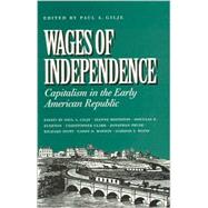 Wages of Independence Capitalism in the Early American Republic by Gilje, Paul A.; Boydston, Jeanne; Clark, Christopher; Egerton, Douglas R.; Matson, Cathy D.; Prude, Jonathan; Stott, Richard; Wood, Gordon S., 9780945612520