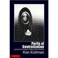Perils of Centralization by Kollman, Ken, 9781107042520