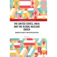The United States, India and the Global Nuclear Order: Narrative Identity and Representation by Pate; Tanvi, 9781138042520