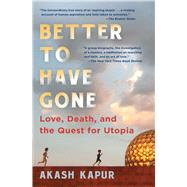 Better to Have Gone Love, Death, and the Quest for Utopia by Kapur, Akash, 9781501132520