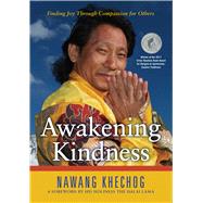 Awakening Kindness Finding Joy Through Compassion for Others by Khechog, Nawang; Dalai Lama, His Holiness the, 9781582702520
