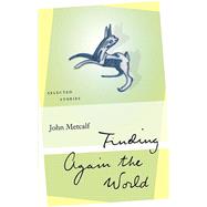 Finding Again the World by Metcalf, John; Fraser, Keath, 9781771962520