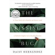 The Kissing Bug A True Story of a Family, an Insect, and a Nation's Neglect of a Deadly Disease by Hernndez, Daisy, 9781951142520