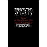 Reinventing Rationality: The Role of Regulatory Analysis in the Federal Bureaucracy by Thomas O. McGarity, 9780521022521