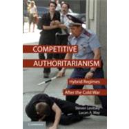 Competitive Authoritarianism: Hybrid Regimes After the Cold War by Steven Levitsky , Lucan A. Way, 9780521882521