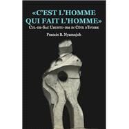 C Est L Homme Qui Fait L Homme by Nyamnjoh, Francis B., 9789956762521