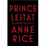 Prince Lestat The Vampire Chronicles by Rice, Anne, 9780307962522