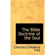 The Bible Doctrine of the Soul by Ives, Charles Linnaeus, 9780554782522