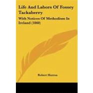 Life and Labors of Fossey Tackaberry : With Notices of Methodism in Ireland (1860) by Huston, Robert, 9781104292522