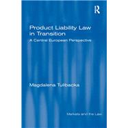 Product Liability Law in Transition: A Central European Perspective by Tulibacka,Magdalena, 9781138262522