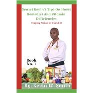 Sensei Kevin's Tips On Home Remedies And Vitamin Deficiencies Staying Ahead of Covid-19 by Smith, Kevin W, 9798350932522