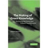 The Making of Green Knowledge: Environmental Politics and Cultural Transformation by Andrew Jamison, 9780521792523