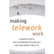 Making Telework Work Leading People and Leveraging Technology for High-Impact Results by Offstein, Evan H.; Morwick, Jason M., 9780891062523