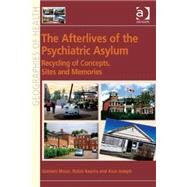 The Afterlives of the Psychiatric Asylum: Recycling Concepts, Sites and Memories by Moon,Graham, 9781409442523