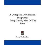 Cyclopedia of Canadian Biography : Being Chiefly Men of the Time by Rose, George MacLean, 9781430442523