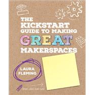 The Kickstart Guide to Making Great Makerspaces by Fleming, Laura, 9781506392523