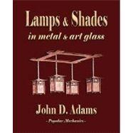 Lamps and Shades: In Metal and Art Glass by Adams, John Duncan; Popular Mechanics, 9781603862523