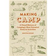 Making Camp A Visual History of Camping's Most Essential Items and Activities by Hogue, Martin, 9781797222523