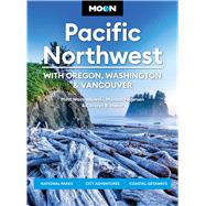 Moon Pacific Northwest: With Oregon, Washington & Vancouver National Parks, City Adventures, Coastal Getaways by Unknown, 9798886472523