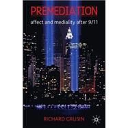 Premediation: Affect and Mediality After 9/11 by Grusin, Richard, 9780230242524