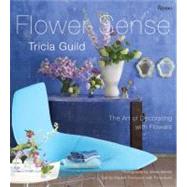 Tricia Guild Flower Sense The Art of Decorating with Bouquets, Flowers, and Floral Designs by Guild, Tricia; Merrell, James; Thompson, Elspeth, 9780789322524