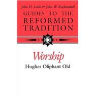 Guide to the Reformed Tradition Worship That Is Reformed According to Scripture by Old, Hughes Oliphant, 9780804232524