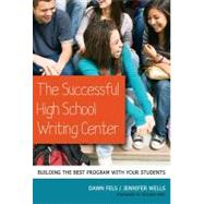 The Successful High School Writing Center by Fels, Dawn; Wells, Jennifer; Kent, Richard, 9780807752524