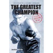 The Greatest Champion That Never Was: The Life of W. L. 