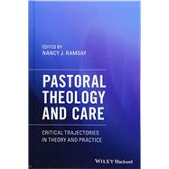 Pastoral Theology and Care Critical Trajectories in Theory and Practice by Ramsay, Nancy J., 9781119292524