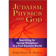 Judaism, Physics And God by Nelson, David W., 9781580232524