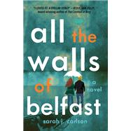 All the Walls of Belfast by Carlson, Sarah J., 9781684422524