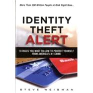 Identity Theft Alert 10 Rules You Must Follow to Protect Yourself from America's #1 Crime by Weisman, Steve, 9780133902525