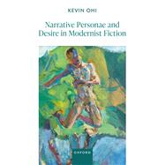 Narrative Personae and Desire in Modernist Fiction by Ohi, Kevin, 9780198972525