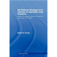 US Defence Strategy from Vietnam to Operation Iraqi Freedom by Tomes; Robert R., 9780415772525