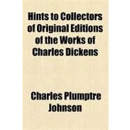 Hints to Collectors of Original Editions of the Works of Charles Dickens by Johnson, Charles Plumptre, 9781154452525