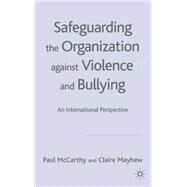 Safeguarding the Organization against Violence and Bullying An International Perspective by McCarthy, Paul; Mayhew, Claire, 9781403932525