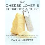 The Cheese Lover's Cookbook and Guide Over 100 Recipes, with Instructions on How to Buy, by Lambert, Paula, 9781451692525