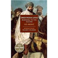 Omer Pasha Latas Marshal to the Sultan by Andric, Ivo; Hawkesworth, Celia; Vollmann, William T., 9781681372525