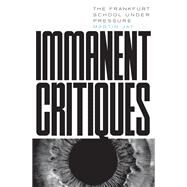 Immanent Critiques The Frankfurt School under Pressure by Jay, Martin, 9781804292525