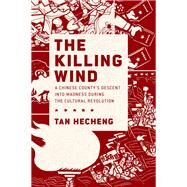 The Killing Wind A Chinese County's Descent into Madness during the Cultural Revolution by Hecheng, Tan; Mosher, Stacy; Jian, Guo, 9780190622527