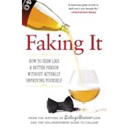 Faking It : How to Seem Like a Better Person Without Actually Improving Yourself by Unknown, 9780451222527