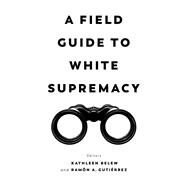 A Field Guide to White Supremacy by Belew, Kathleen; Gutierrez, Ramona, 9780520382527