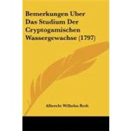 Bemerkungen Uber Das Studium Der Cryptogamischen Wassergewachse by Roth, Albrecht Wilhelm, 9781104622527