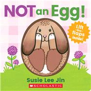 Not an Egg! (A Lift-the-Flap Book) by Jin, Susie Lee; Jin, Susie Lee, 9781338812527