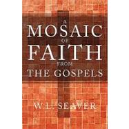 A Mosaic of Faith from the Gospels by Seaver, W. L., 9781414112527