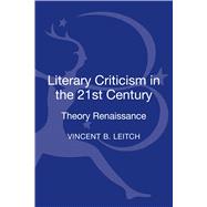 Literary Criticism in the 21st Century Theory Renaissance by Leitch, Vincent B., 9781472532527
