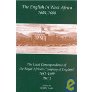 The English in West Africa, 1685-1688 The Local Correspondence of the Royal African Company of England 1681-1699, Part 2 by Law, Robin, 9780197262528